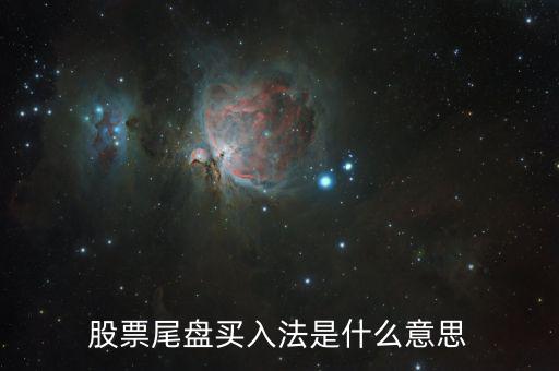什么是尾盤買股票，股票尾盤指的是什么