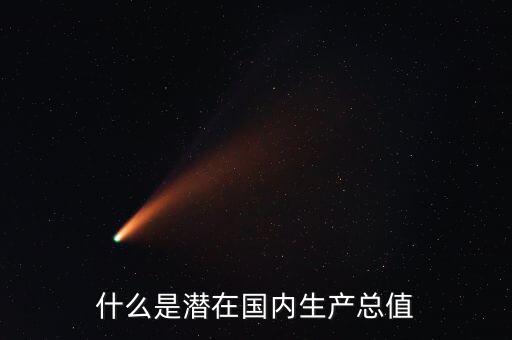 什么是潛在產(chǎn)出，什么是潛在國(guó)內(nèi)生產(chǎn)總值