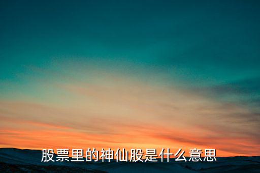 什么是股票圖騰股，股票里的神仙股是什么意思