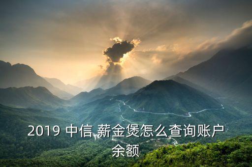 2019 中信 薪金煲怎么查詢(xún)賬戶(hù)余額