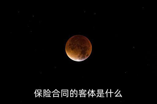 保險(xiǎn)合同客體是什么意思，人身保險(xiǎn)合同的客體具體是指什么