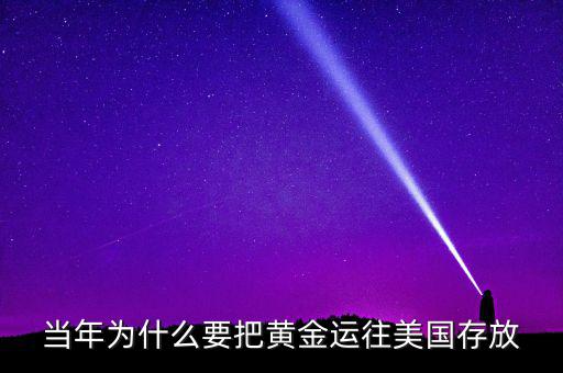 中國的黃金為什么放在美國，當(dāng)年為什么要把黃金運往美國存放