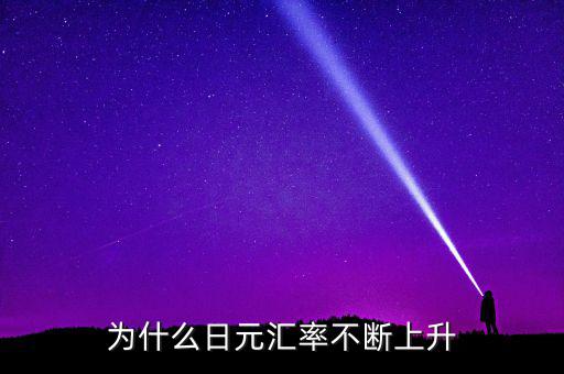 日元匯率為什么一直漲，為什么日元匯率不斷上升