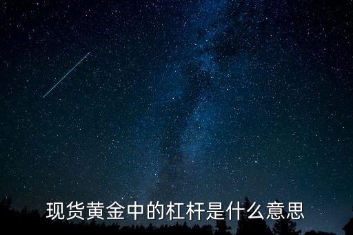 黃金杠桿什么意思，現(xiàn)貨黃金杠桿是什么意思