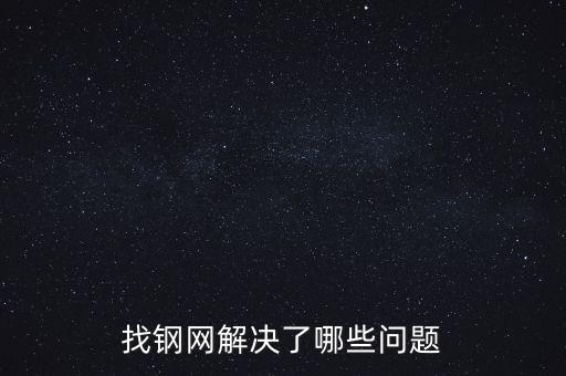 找鋼網(wǎng)區(qū)域布局有什么問題，找鋼網(wǎng)解決了哪些問題