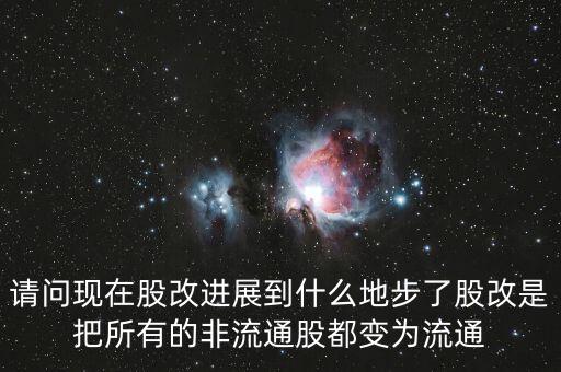 股改后有什么壞處，請問現(xiàn)在股改進展到什么地步了股改是把所有的非流通股都變?yōu)榱魍?/></a></span><span id=