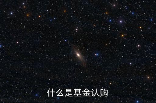 什么是基金認購，基金中的認購是什么意思
