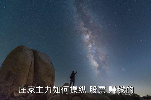  莊家主力如何操縱 股票 賺錢(qián)的