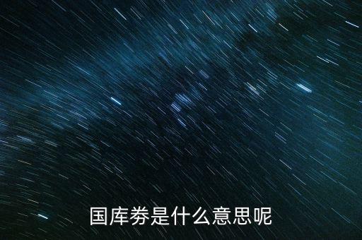 國(guó)庫劵是什么意思呢