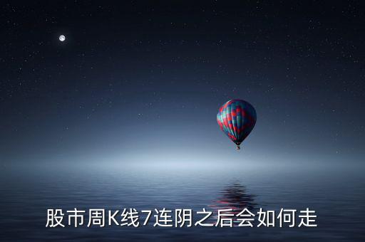 個(gè)股七連陰說(shuō)明什么，股市周K線7連陰之后會(huì)如何走