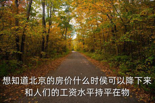 北京房價(jià)什么時候降，北京的房價(jià)什么時候能下降