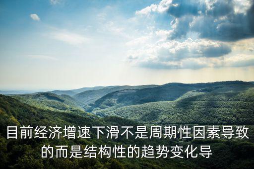 結(jié)構(gòu)性因素什么意思，目前經(jīng)濟(jì)增速下滑不是周期性因素導(dǎo)致的而是結(jié)構(gòu)性的趨勢(shì)變化導(dǎo)
