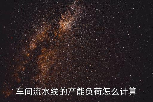 產(chǎn)能負(fù)荷是什么意思，什么叫生產(chǎn)負(fù)荷