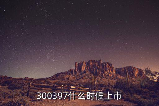 通合科技什么時(shí)候上市，300397什么時(shí)候上市