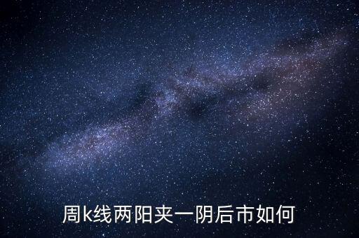 兩陽夾一陰什么時(shí)候拋，股價(jià)處于k線高位中位低位時(shí)出現(xiàn)雙陽夾陰