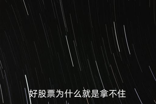 為什么好多人持有好的股票握不緊，為什么多數(shù)人不能一直持有好股票
