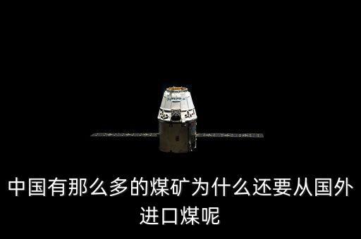 為什么要進(jìn)口煤炭，中國(guó)煤炭產(chǎn)能過剩為什么還要進(jìn)口大量煤炭