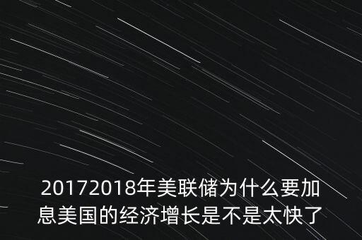 20172018年美聯儲為什么要加息美國的經濟增長是不是太快了