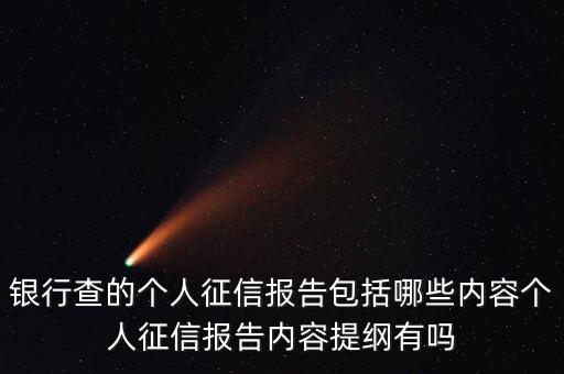 銀行查的個人征信報告包括哪些內容個人征信報告內容提綱有嗎