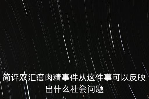 瘦肉精事件傳遞的信息是什么，簡評雙匯瘦肉精事件從這件事可以反映出什么社會問題