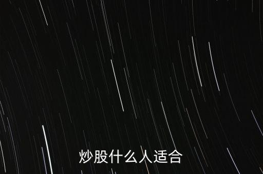炒股適合什么人群，什么樣的人適合炒股呢
