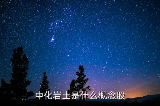 中化巖土有什么概念，中化巖土是什么概念股