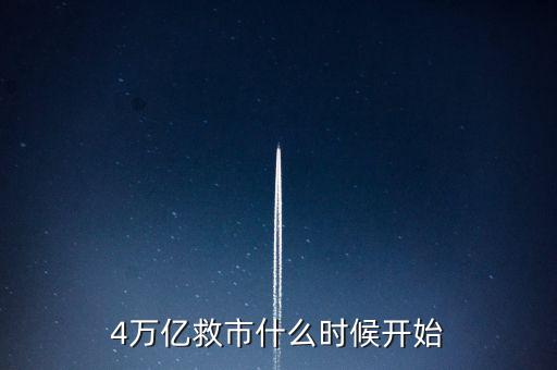 4萬(wàn)億是什么時(shí)候，4萬(wàn)億救市什么時(shí)候開始