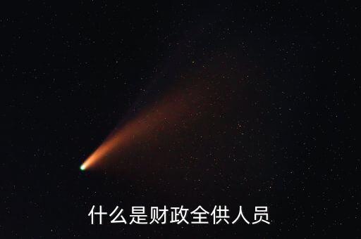 財政供養(yǎng)人員是什么意思，財政供給人員是什么意思