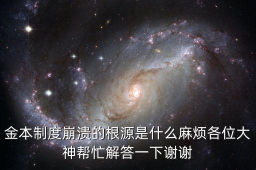 金本位制崩潰的原因是什么，金本制度崩潰的根源是什么麻煩各位大神幫忙解答一下謝謝