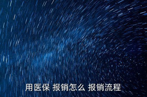 用醫(yī)保 報(bào)銷(xiāo)怎么 報(bào)銷(xiāo)流程
