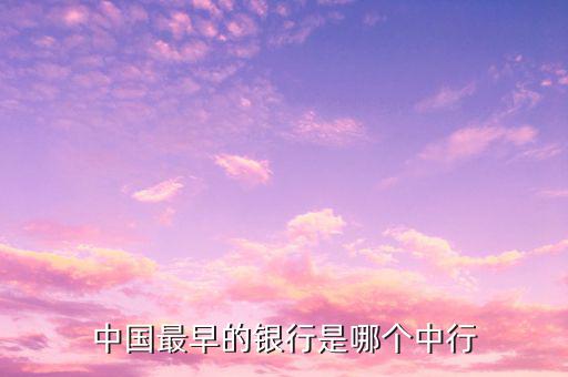 中國(guó)最早的銀行叫什么，中國(guó)最早的銀行是哪個(gè)中行