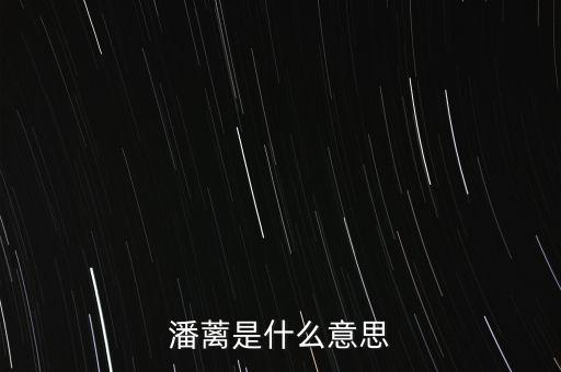 背蘺是什么意思，潘蘺是什么意思