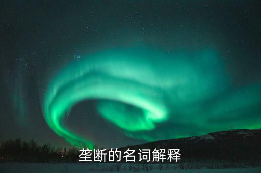 壟斷是什么意思，什么是壟斷舉個(gè)例子說(shuō)明一下大神們幫幫忙