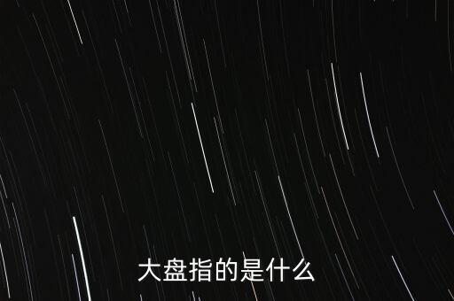 什么叫大盤，股市中的大盤是什么意思