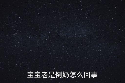 倒奶是什么意思，寶寶老是倒奶怎么回事
