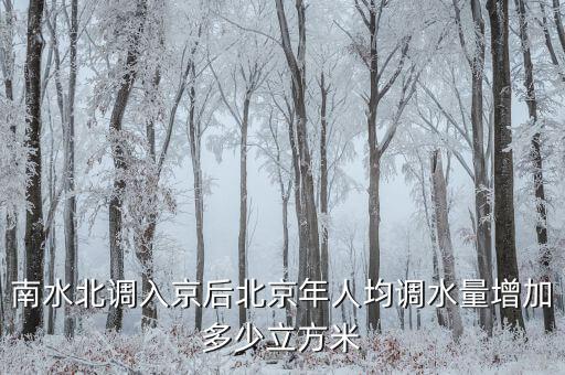 憑什么南水北調(diào)北京人，南水北調(diào)入京后北京年人均調(diào)水量增加多少立方米