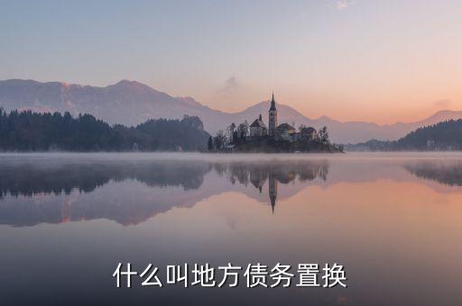 什么是地方債券置換，什么叫地方債務置換