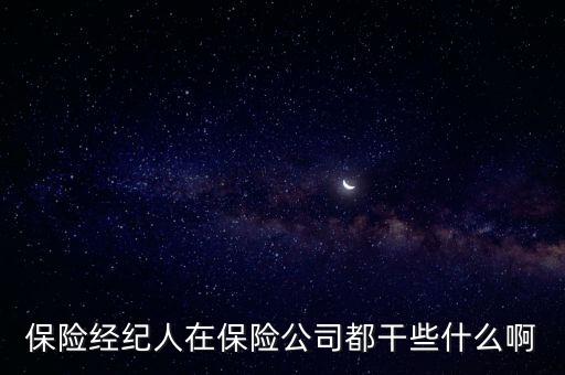 保險經(jīng)紀人是做什么的，保險經(jīng)紀人在保險公司都干些什么啊