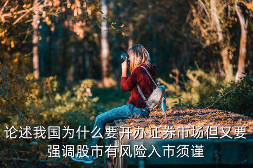 論述我國為什么要開辦證券市場但又要強(qiáng)調(diào)股市有風(fēng)險入市須謹(jǐn)