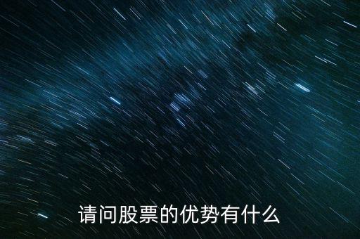 股票優(yōu)點(diǎn)是什么，請(qǐng)問(wèn)股票的優(yōu)勢(shì)有什么
