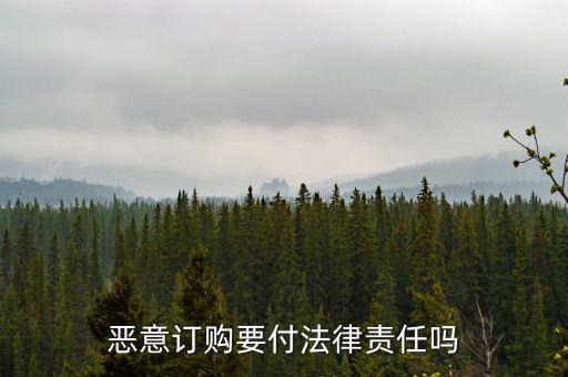 惡意定購(gòu)會(huì)付什么法律責(zé)任，惡意定購(gòu)會(huì)付法律責(zé)任嗎