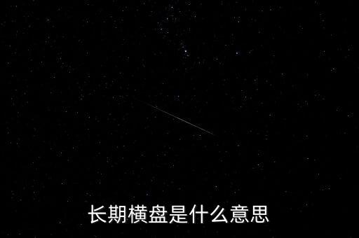 底部長期橫盤是什么意思，長期橫盤是什么意思