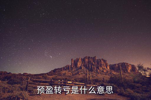 預(yù)盈預(yù)增什么意思，預(yù)盈轉(zhuǎn)虧是什么意思