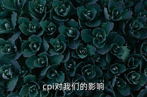 CPI對我們有什么影響，CPI對居民消費(fèi)的影響