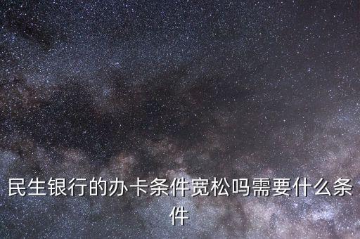 民生財(cái)神卡需要什么條件，廣州辦理民生銀行財(cái)神卡需要準(zhǔn)備什么材料