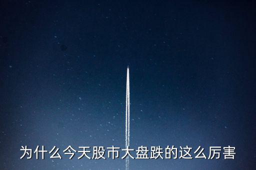今天大盤為什么會(huì)跌，為什么今天股市大盤跌的這么厲害