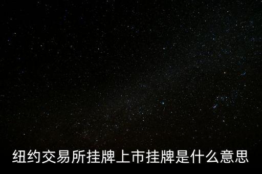 交易所掛牌是什么意思，紐約交易所掛牌上市掛牌是什么意思