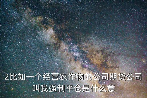 股票臨界點(diǎn)是什么意思，2比如一個(gè)經(jīng)營(yíng)農(nóng)作物的公司期貨公司叫我強(qiáng)制平倉(cāng)是什么意