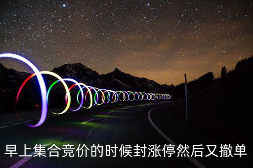 跟風(fēng)盤是什么意思，早上集合競(jìng)價(jià)的時(shí)候封漲停然后又撤單