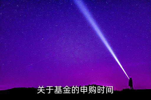 凱恩斯基金什么時(shí)候申購，請問申購和贖回時(shí)間